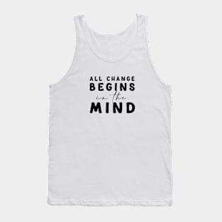 All change begins in the mind Tank Top